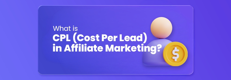 What is CPL (Cost Per Lead) in Affiliate Marketing?